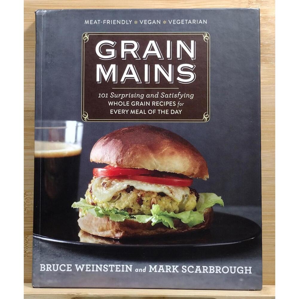 Grain Mains: 101 Surprising and Satisfying Whole Grain Recipes for Every Meal of